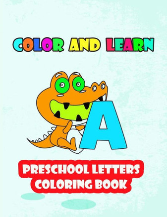 Color and Learn Preschool Letters Coloring Book: Cute Animals with Letters, Preschool Coloring Book