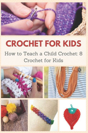 Crochet for Kids: How to Teach a Child Crochet: 8 Crochet for Kids