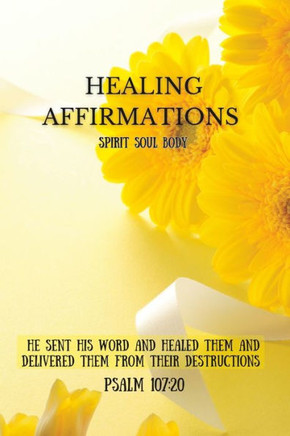 Healing Affirmations Spirit Soul Body: He sent his word and healed them and delivered them from their destructions. Psalm 107:20