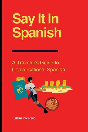 Say It In Spanish: A Traveler's Guide to Conversational Spanish