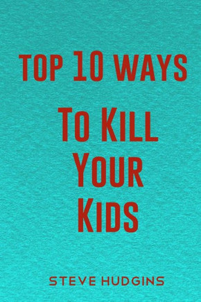 Top 10 Ways To Kill Your Kids