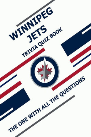 Winnipeg Jets Trivia Quiz Book: The One With All The Questions