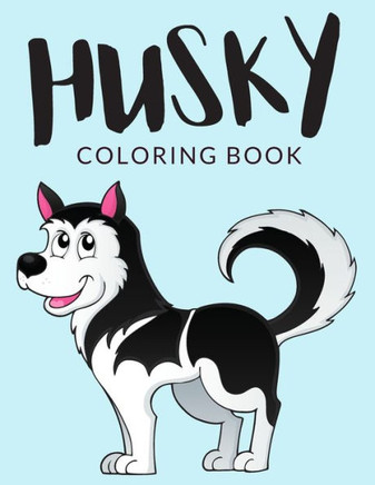 Husky Coloring Book: Husky Coloring Pages, Over 30 Pages to Color, Cute Siberian Husky Colouring Pages for Boys, Girls, and Kids of ages 4- - Large Print