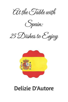 At the Table with Spain: 25 Dishes to Enjoy