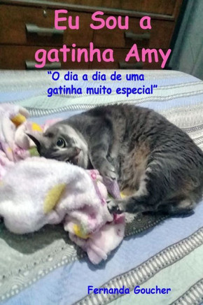 Eu sou a gatinha Amy: O dia a dia de uma gatinha muito especial