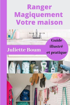 Ranger magiquement Votre maison: Guide illustré et pratique
