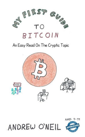My First Guide To Bitcoin: An Easy Read On The Cryptic Topic