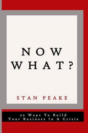 Now What?: 50 Ways to Build Your Business in a Crisis