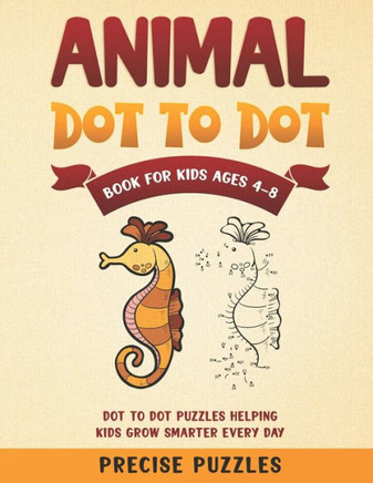 Animal Dot-to-dot book for kids ages 4-8 Dot to Dot Puzzles helping kids grow smarter everyday Precise Puzzles: Dot To Dot Books For Kids Ages 4-8:101
