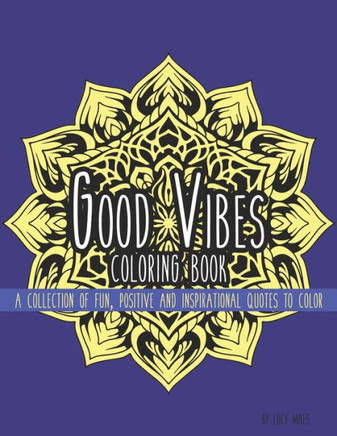 Good Vibes Coloring Book: A Collection of Fun, Positive and Inspirational Quotes to Color