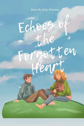 Echoes of the Forgotten Heart: A Journey Through Love, Loss, and Redemption Amidst Timeless Echoes