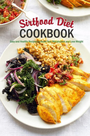 Sirtfood Diet Cookbook: Easy and Healthy Recipes to Reset Your Metabolism and Lose Weight: Kito Diet Cookbook