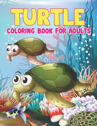 Turtle Coloring Book for Adults: Sea Turtles Coloring Book for Adults - Beautiful Coloring Pages Of Turtle Designs For Adults Relaxation