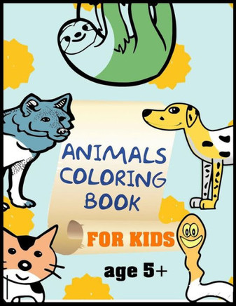 animals coloring book for kids age 5: A Kids coloring book - toddlers and kids practice coloring book, happy kids animal coloring book, modern kid