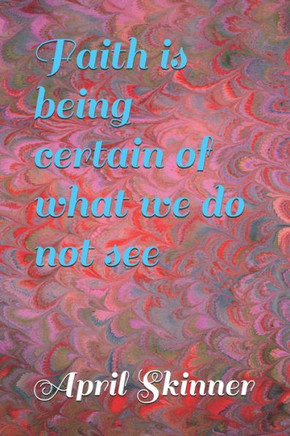 Faith is being certain of what we do not see