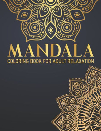 Mandala Coloring Book For Adult Relaxation: Awesome Mandalas to Color for Relaxation Gift for Birthday, Christmas and Thanksgiving Day