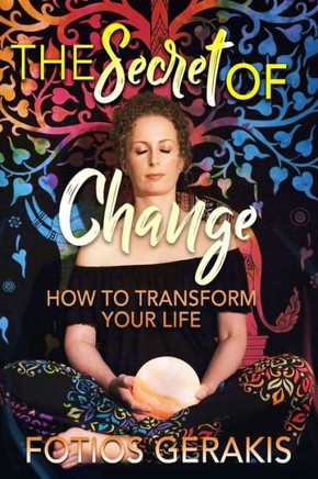 The Secret of Change: How to Transform your Life