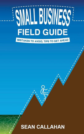 Small Business Field Guide: Mistakes To Avoid, Tips To Get Ahead