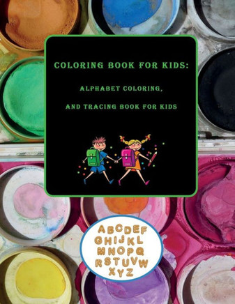 Coloring Book for Kids: Alphabet Coloring and Tracing Book for Kids: Preschool Workbooks Letter Tracing, ABC Alphabet coloring book for kids