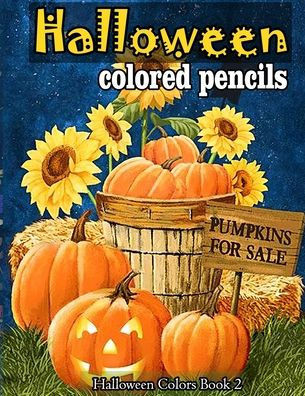 Halloween colored pencils: A Collection of Coloring Pages with Cute Spooky Scary Things Such as Jack-o-Lanterns, Ghosts, Witches, Princess, Haunt