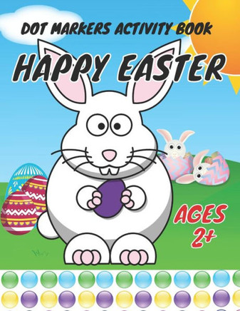 Happy Easter Dot Markers Activity Book Ages 2: Easy Guided BIG DOTS - Dot Coloring Book For Kids & Toddlers - Preschool Kindergarten Activities - Eas