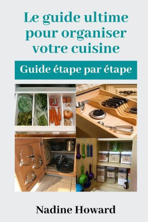 Le guide ultime pour organiser votre cuisine: Guide étape par étape
