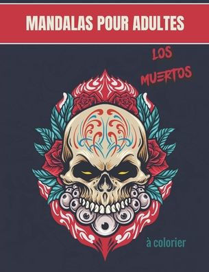 Mandalas pour adultes - Los Muertos: Magnifiques Mandalas pour les passionnés - Livre de Coloriage Adultes et enfants Anti-Stress et relaxant - Têtes