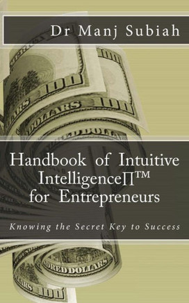 Handbook Of Intuitive Intelligence? For Entrepreneurs: Knowing The Secret Key To Success