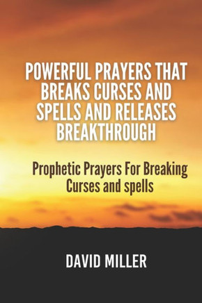 Powerful Prayers That breaks Curses and Spells And Releases Breakthrough: Prophetic Prayers For Breaking Curses and spells