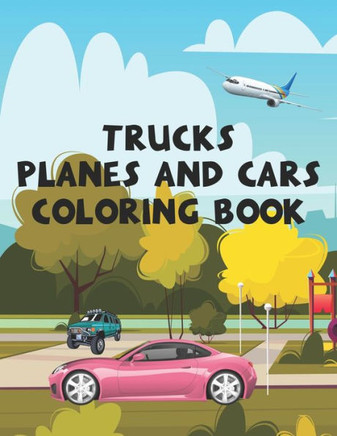 Trucks Planes and Cars Coloring Book: Trucks, Planes and Cars Coloring Book for Kids! 59 Unique Coloring Pages