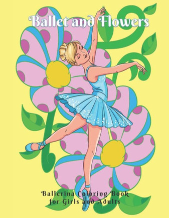 Ballet and Flowers: Ballerina Coloring Book for Girls and Adults