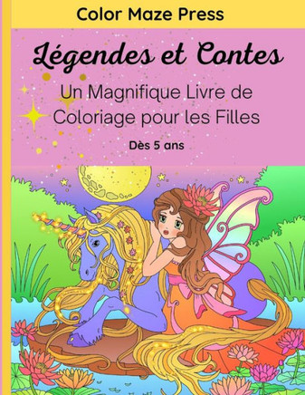 Légendes et Contes - Un Magnifique Livre de Coloriage pour les Filles: 30 Merveilleux dessins de créatures légendaires et mythiques; licornes, fées, s