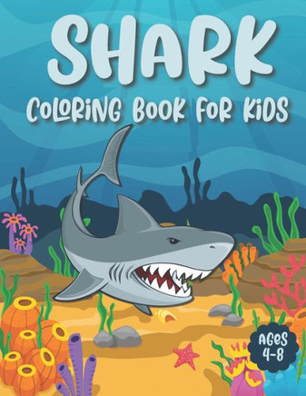 Shark Coloring Book For Kids Ages 4-8: Super Fun And Unique Shark Coloring Pages - Shark Gift For Shark Lovers Boys, Girls And Toddlers (Underwater Th