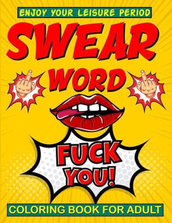 Swear Word Coloring Book for Adult: Fuck You A Motivational Hilarious Swear Word Coloring Book for Adults Best Stress Relieving and relaxation Colorin