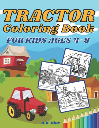Tractor Coloring Book For Kids Ages 4-8: Large Unique And Various Fun Tractor Images With Cool Backgrounds Perfect For Beginners And Toddlers