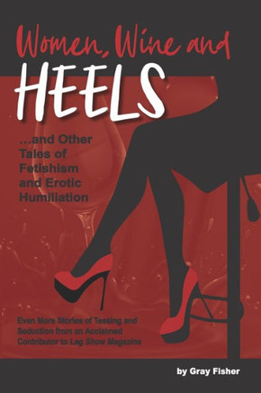 Women, Wine and Heels: And Other Tales of Fetishism and Erotic Humiliation