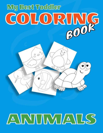 My Best Toddler Coloring Book, Animals: Coloring Books For Kids Ages 2-4 Animals, Kids Coloring Books, Animal Coloring Book: For Kids Aged 2-4, Big Ac