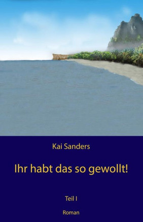 Ihr Habt Das So Gewollt!: Teil 1 (German Edition)