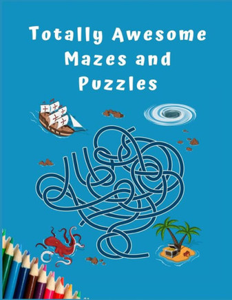 Totally Awesome Mazes and Puzzles: A Maze Activity Book for Kids (Maze Books for Kids)