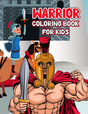 Warrior Coloring Book For Kids: Cute, Fun and relaxing Coloring Activity Book for Boys and Girls, Teens, Beginners, Toddler/ Preschooler and Kids Ages