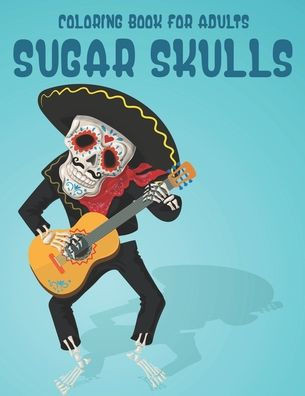 Coloring Book For Adults Sugar Skulls: A Coloring Activity Book With Sugar Skull Designs, Relaxing And Stress Relieving Coloring Pages, Gothic Colorin