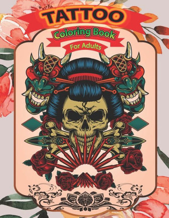 Tattoo coloring book for adults: A Coloring Pages For Adult Relaxation With Beautiful Modern Tattoo Designs Such As Sugar Skulls, Guns, Roses & More..