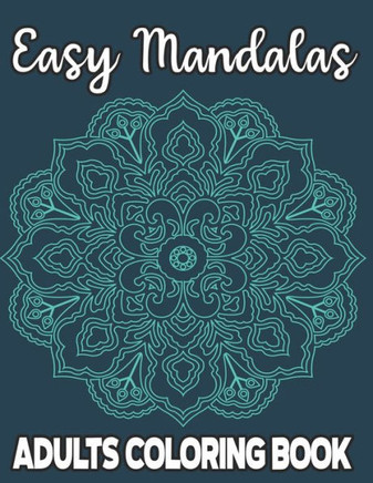 Easy Mandalas Adults Coloring Book: Stress Relieving Coloring Pages For Adults and Seniors, Large Print and Simple Mandala Illustrations To Color - Large Print
