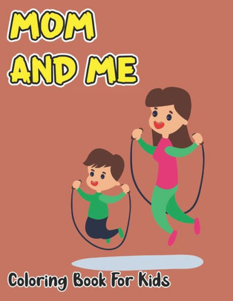 Mom And Me Coloring Book For Kids: Beautiful Mother's Day Designed to Soothe the Soul