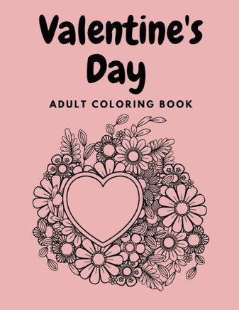 Valentine's Day Adult Coloring Book: Mandala, Flowers, Romantic, Beautiful and Fun Designs for Love and Relaxation