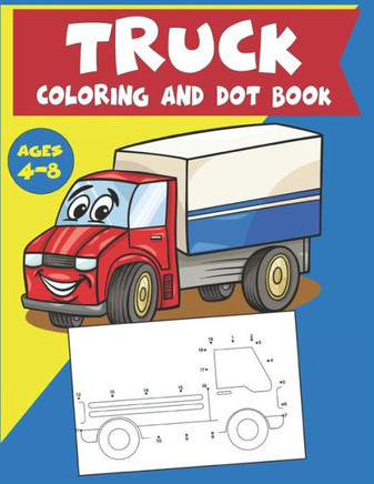 Truck Coloring and Dot Book Ages 4-8: Connect the dots and coloring Activity for kids