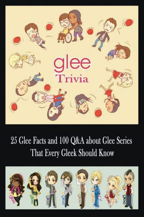Glee Trivia: 25 Glee Facts and 100 Q&A about Glee Series That Every Gleek Should Know: Movie Trivia, Trivia Game, Gift for Christma