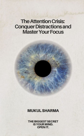The Attention Crisis: Conquer Distractions and Master Your Focus