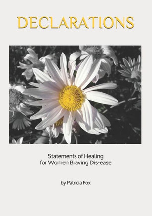 Declarations: Statements of Healing for Women Braving Dis-ease Declarations: Statements of Healing for Women Braving Dis-ease