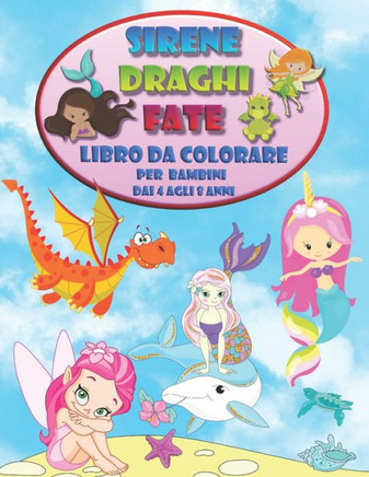 Sirene Draghi Fate - Libro da colorare per bambini dai 4 agli 8 anni: Incontra Nuovi Amici Magici